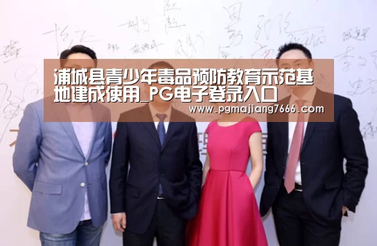 浦城县青少年毒品预防教育示范基地建成使用_PG电子登录入口(图3) PG麻将在线玩